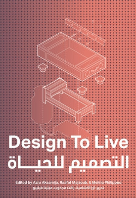 Design to Live: Everyday Inventions from a Refugee Camp by Aksamija, Azra