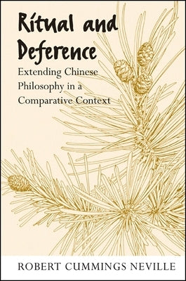 Ritual and Deference: Extending Chinese Philosophy in a Comparative Context by Neville, Robert Cummings