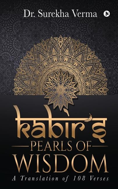 Kabir's Pearls of Wisdom: A Translation fo 108 Verses by Dr Surekha Verma