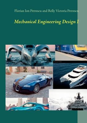 Mechanical Engineering Design I: Germany 2012 by Petrescu, Florian Ion