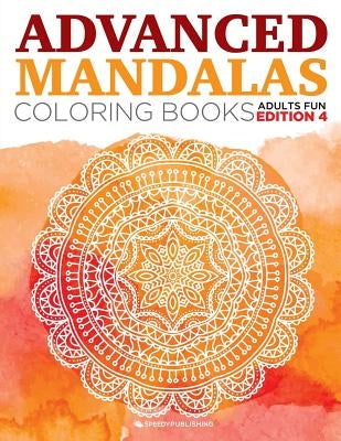 Advanced Mandalas Coloring Books Adults Fun Edition 4 by Speedy Publishing LLC