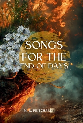 Songs for the End of Days by Pritchard, M. R.