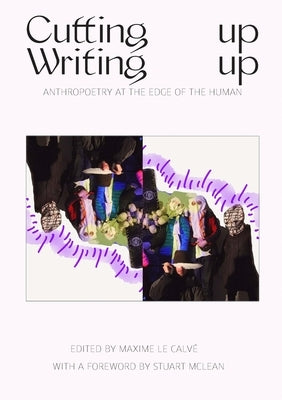 Writing Up Cutting Up: Anthropoetry at The Edge of The Human by Le Calvé, Maxime