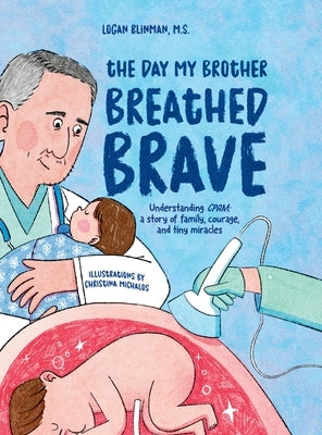 The Day My Brother Breathed Brave: Understanding CPAM: A story of family, courage, and tiny miracles by Blinman, Logan