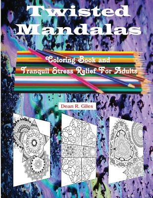 Twisted Mandalas Adult Coloring Book and Stress Relief by Giles, Dean R.