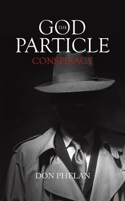 The God Particle Conspiracy by Phelan, Don