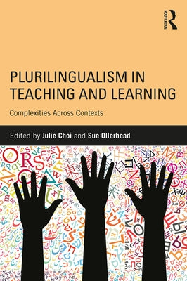 Plurilingualism in Teaching and Learning: Complexities Across Contexts by Choi, Julie
