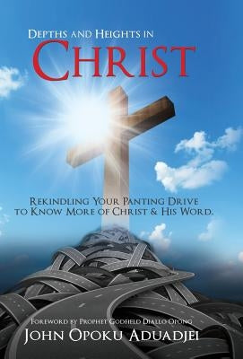 Depths and Heights in Christ by Aduadjei, John Opoku