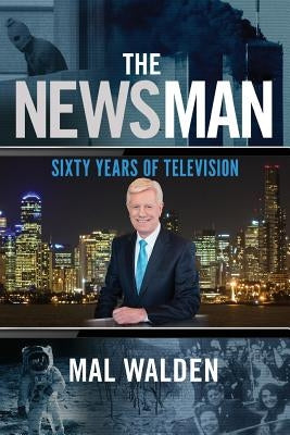 The News Man: Sixty Years of Television by Walden, Mal