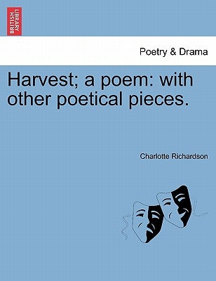 Harvest; A Poem: With Other Poetical Pieces. by Richardson, Charlotte