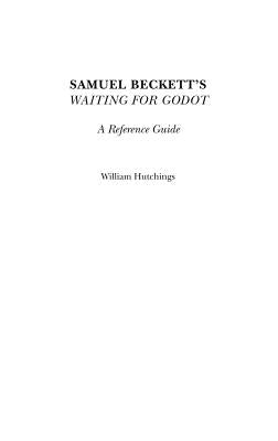 Samuel Beckett's Waiting for Godot: A Reference Guide by Hutchings, William