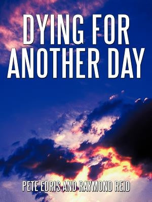 Dying for Another Day by Edris, Pete