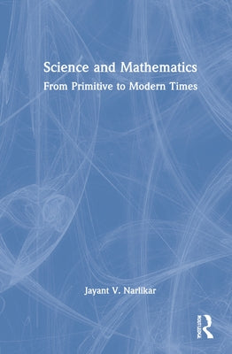 Science and Mathematics: From Primitive to Modern Times by Narlikar, Jayant V.