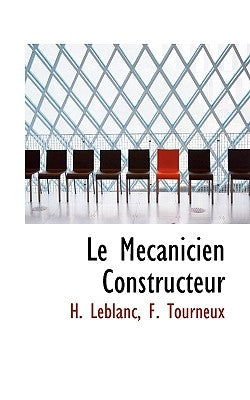 Le Mécanicien Constructeur by LeBlanc, F. Tourneux H.