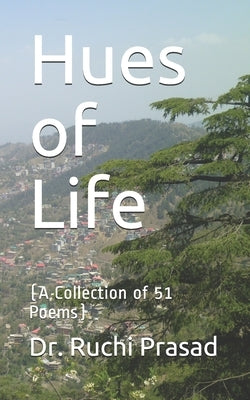 Hues of Life: (A Collection of 51 Poems) by Prasad, Ruchi