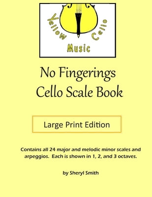 No Fingerings Cello Scale Book Large Print Edition: All 24 major and melodic minor scales, no fingerings! by Smith, Sheryl