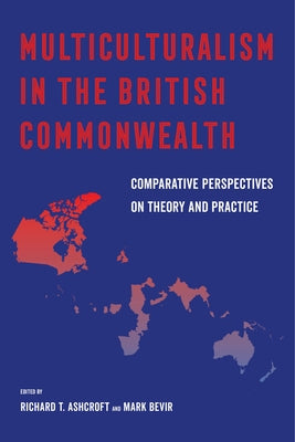 Multiculturalism in the British Commonwealth: Comparative Perspectives on Theory and Practice by Ashcroft, Richard T.