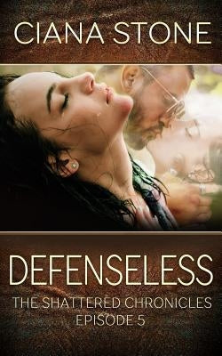 Defenseless: Episode 5 of The Shattered Chronicles by Stone, Ciana