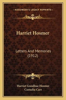 Harriet Hosmer: Letters And Memories (1912) by Hosmer, Harriet Goodhue