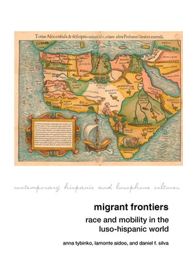 Migrant Frontiers: Race and Mobility in the Luso-Hispanic World by Tybinko, Anna