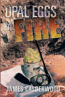 Opal Eggs Of Fire by Calderwood, James a.