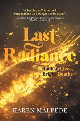 Last Radiance: Radical Lives, Bright Deaths by Malpede, Karen