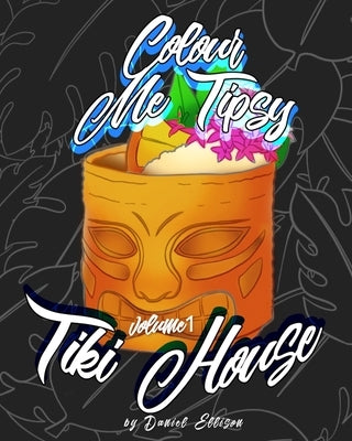 Colour me Tipsy: Vol 1 TIKI: An adult's colour-in cocktail recipe book by Ellison, Daniel