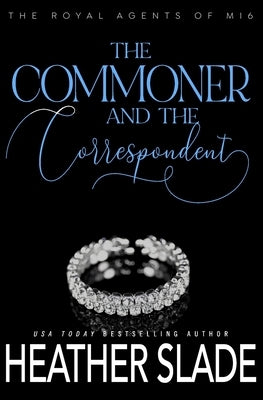 The Commoner and the Correspondent: A sexy British spy enemies-to-lovers romance by Slade, Heather
