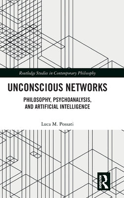 Unconscious Networks: Philosophy, Psychoanalysis, and Artificial Intelligence by Possati, Luca M.