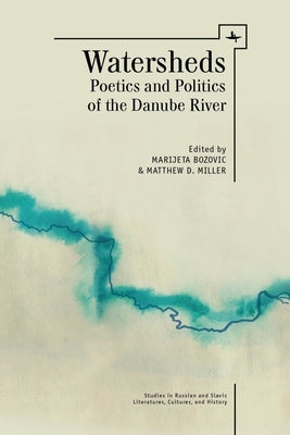 Watersheds: Poetics and Politics of the Danube River by Bozovic, Marijeta