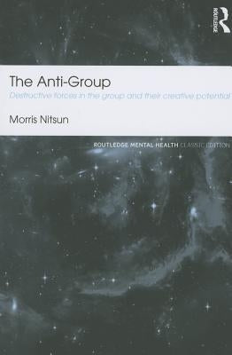 The Anti-Group: Destructive Forces in the Group and Their Creative Potential by Nitsun, Morris