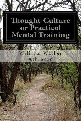 Thought-Culture or Practical Mental Training by Atkinson, William Walker