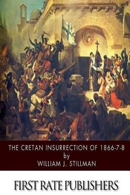 The Cretan Insurrection of 1866-7-8 by Stillman, William J.
