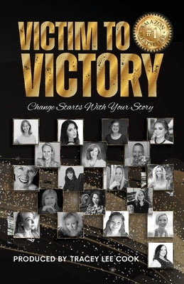 Victim To Victory: Change Starts With Your Story by Cook, Tracey Lee