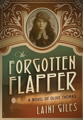 The Forgotten Flapper: A Novel of Olive Thomas by Giles, Laini
