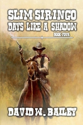 Slim Siringo - Days Like A Shadow by Bailey, David W.