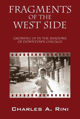 Fragments of the West Side: Growing Up in the Shadows of Downtown Chicago by Rini, Charles a.