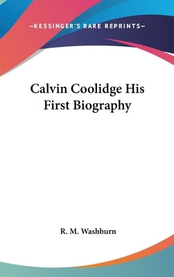 Calvin Coolidge His First Biography by Washburn, R. M.