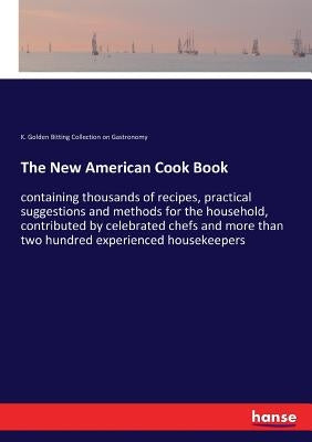 The New American Cook Book: containing thousands of recipes, practical suggestions and methods for the household, contributed by celebrated chefs and by K. Golden Bitting