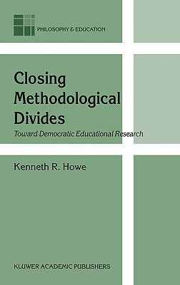 Closing Methodological Divides: Toward Democratic Educational Research by Howe, K. R.