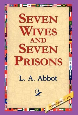 Seven Wives and Seven Prisons by Abbot, L. A.