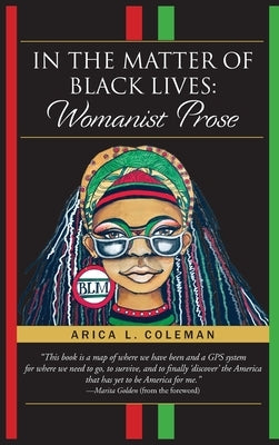 In The Matter of Black Lives: Womanist Prose by Coleman, Arica L.