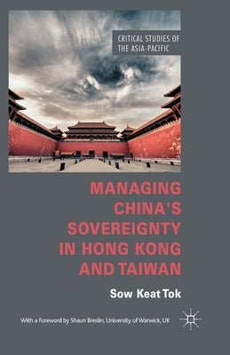 Managing China's Sovereignty in Hong Kong and Taiwan by Tok, S.