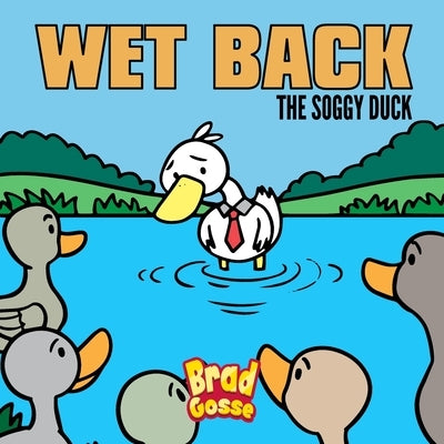 Wet Back: The Soggy Duck by Gosse, Brad