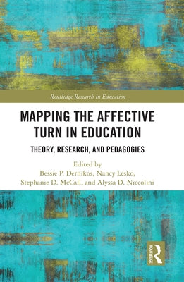 Mapping the Affective Turn in Education: Theory, Research, and Pedagogies by Dernikos, Bessie