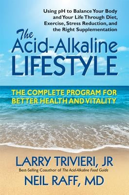 The Acid-Alkaline Lifestyle: The Complete Program for Better Health and Vitality by Trivieri, Larry