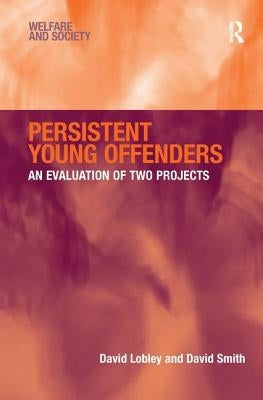 Persistent Young Offenders: An Evaluation of Two Projects by Lobley, David