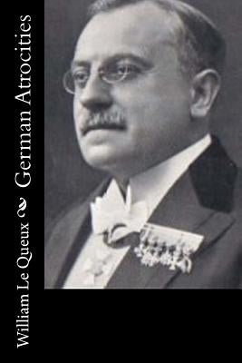 German Atrocities by Le Queux, William