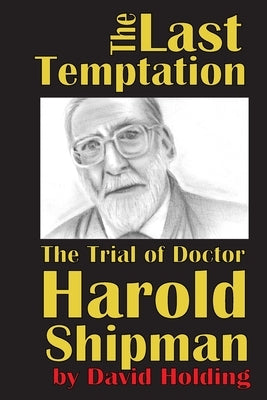 The Last Temptation: The Trial of Dr Harold Shipman by Holding, David
