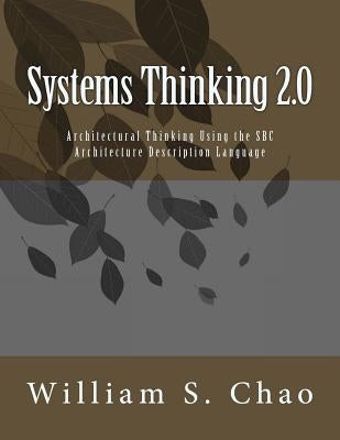 Systems Thinking 2.0: Architectural Thinking Using the SBC Architecture Description Language by Chao, William S.